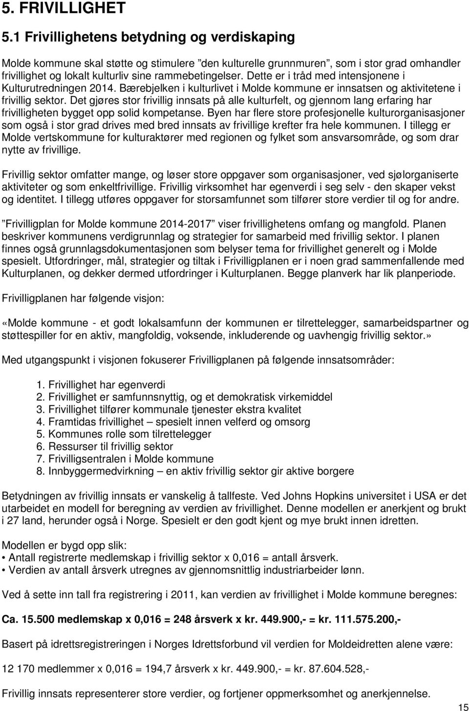 Dette er i tråd med intensjonene i Kulturutredningen 2014. Bærebjelken i kulturlivet i Molde kommune er innsatsen og aktivitetene i frivillig sektor.