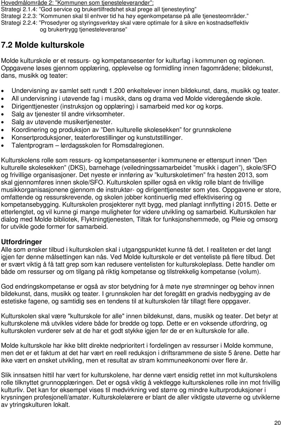 2 Molde kulturskole Molde kulturskole er et ressurs- og kompetansesenter for kulturfag i kommunen og regionen.