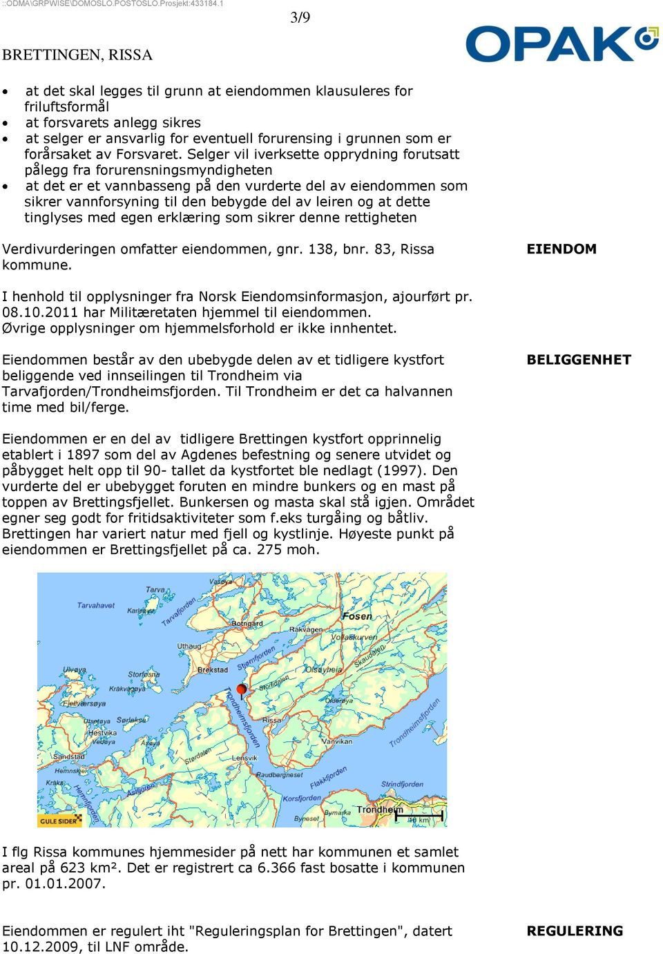 dette tinglyses med egen erklæring som sikrer denne rettigheten Verdivurderingen omfatter eiendommen, gnr. 138, bnr. 83, Rissa kommune.