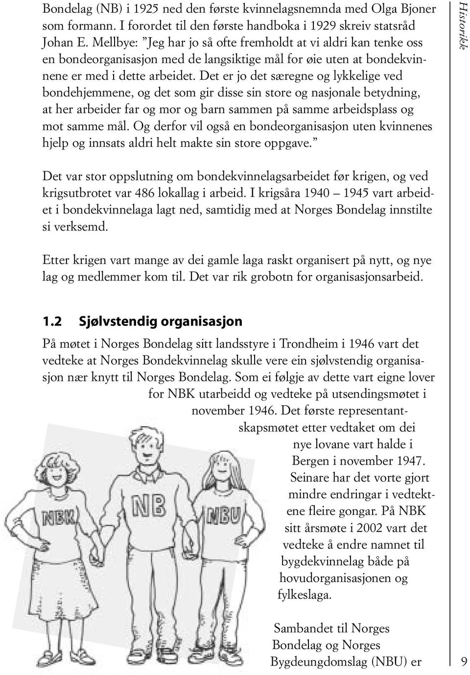 Det er jo det særegne og lykkelige ved bondehjemmene, og det som gir disse sin store og nasjonale betydning, at her arbeider far og mor og barn sammen på samme arbeidsplass og mot samme mål.