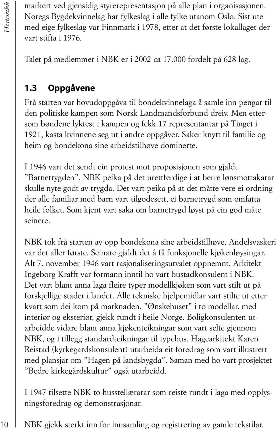 Men ettersom bøndene lyktest i kampen og fekk 17 representantar på Tinget i 1921, kasta kvinnene seg ut i andre oppgåver. Saker knytt til familie og heim og bondekona sine arbeidstilhøve dominerte.