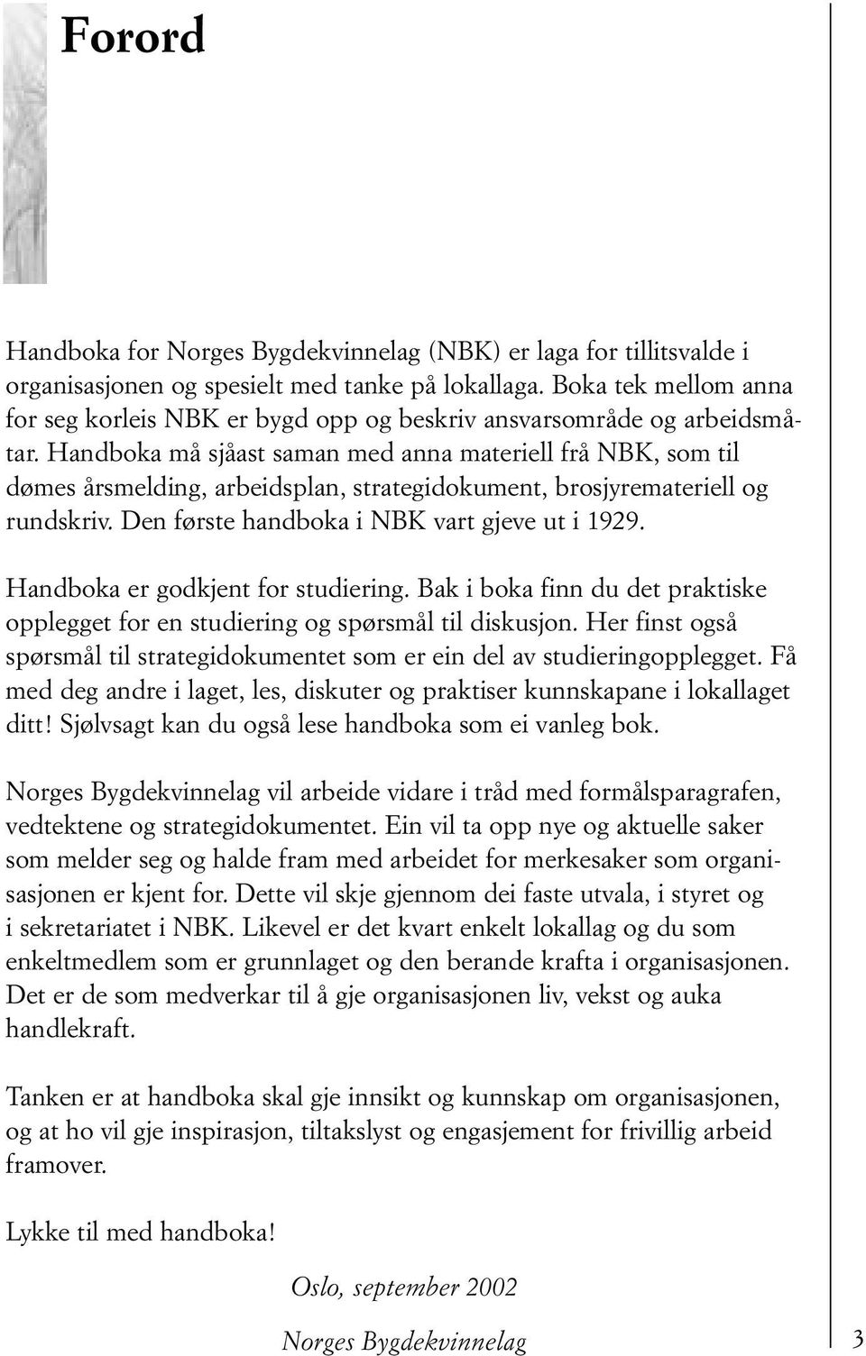 Handboka må sjåast saman med anna materiell frå NBK, som til dømes årsmelding, arbeidsplan, strategidokument, brosjyremateriell og rundskriv. Den første handboka i NBK vart gjeve ut i 1929.