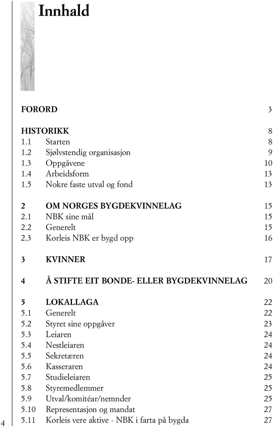 3 Korleis NBK er bygd opp 16 3 KVINNER 17 4 Å STIFTE EIT BONDE- ELLER BYGDEKVINNELAG 20 4 5 LOKALLAGA 22 5.1 Generelt 22 5.