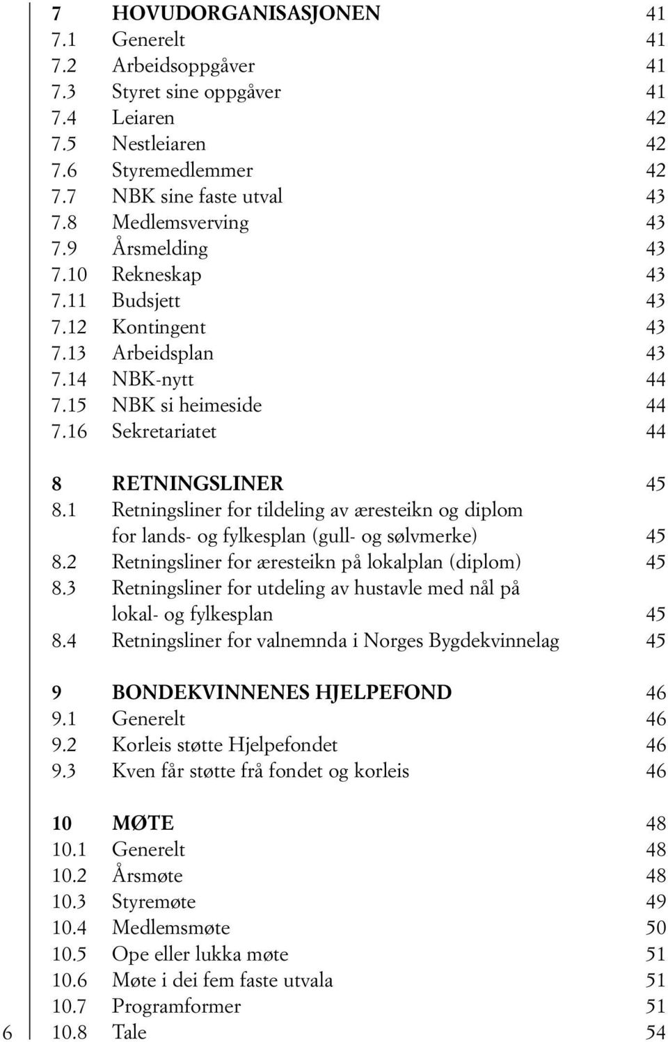 1 Retningsliner for tildeling av æresteikn og diplom for lands- og fylkesplan (gull- og sølvmerke) 45 8.2 Retningsliner for æresteikn på lokalplan (diplom) 45 8.