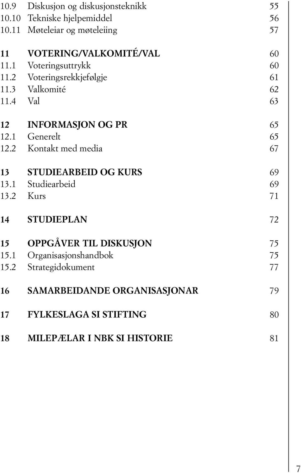 2 Kontakt med media 67 13 STUDIEARBEID OG KURS 69 13.1 Studiearbeid 69 13.2 Kurs 71 14 STUDIEPLAN 72 15 OPPGÅVER TIL DISKUSJON 75 15.