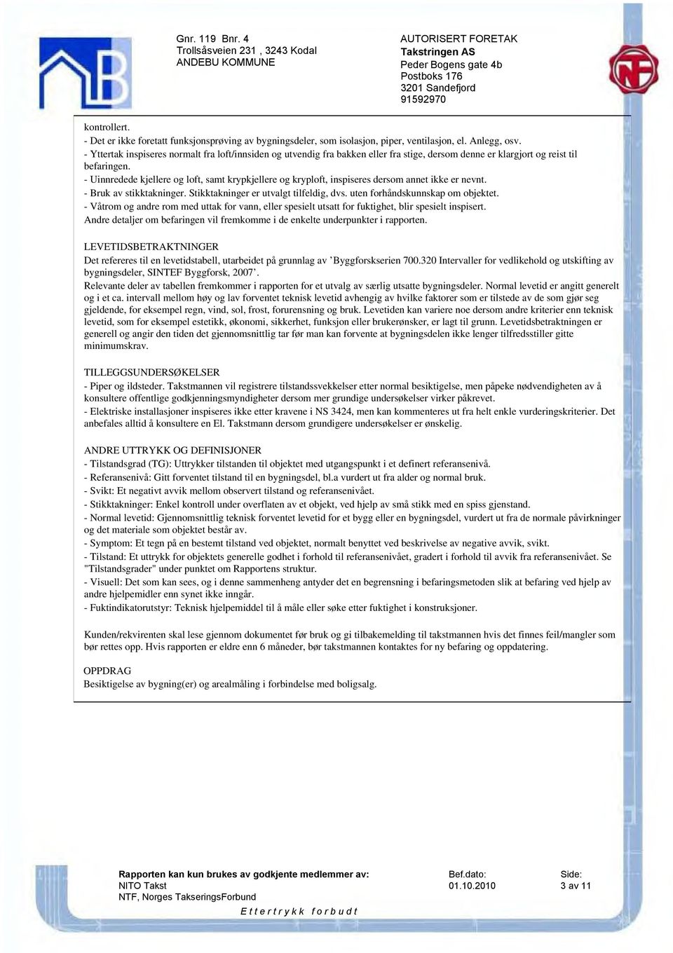 - Uinnredede kjellere og loft, samt krypkjellere og kryploft, inspiseres dersom annet ikke er nevnt. - Bruk av stikktakninger. Stikktakninger er utvalgt tilfeldig, dvs.