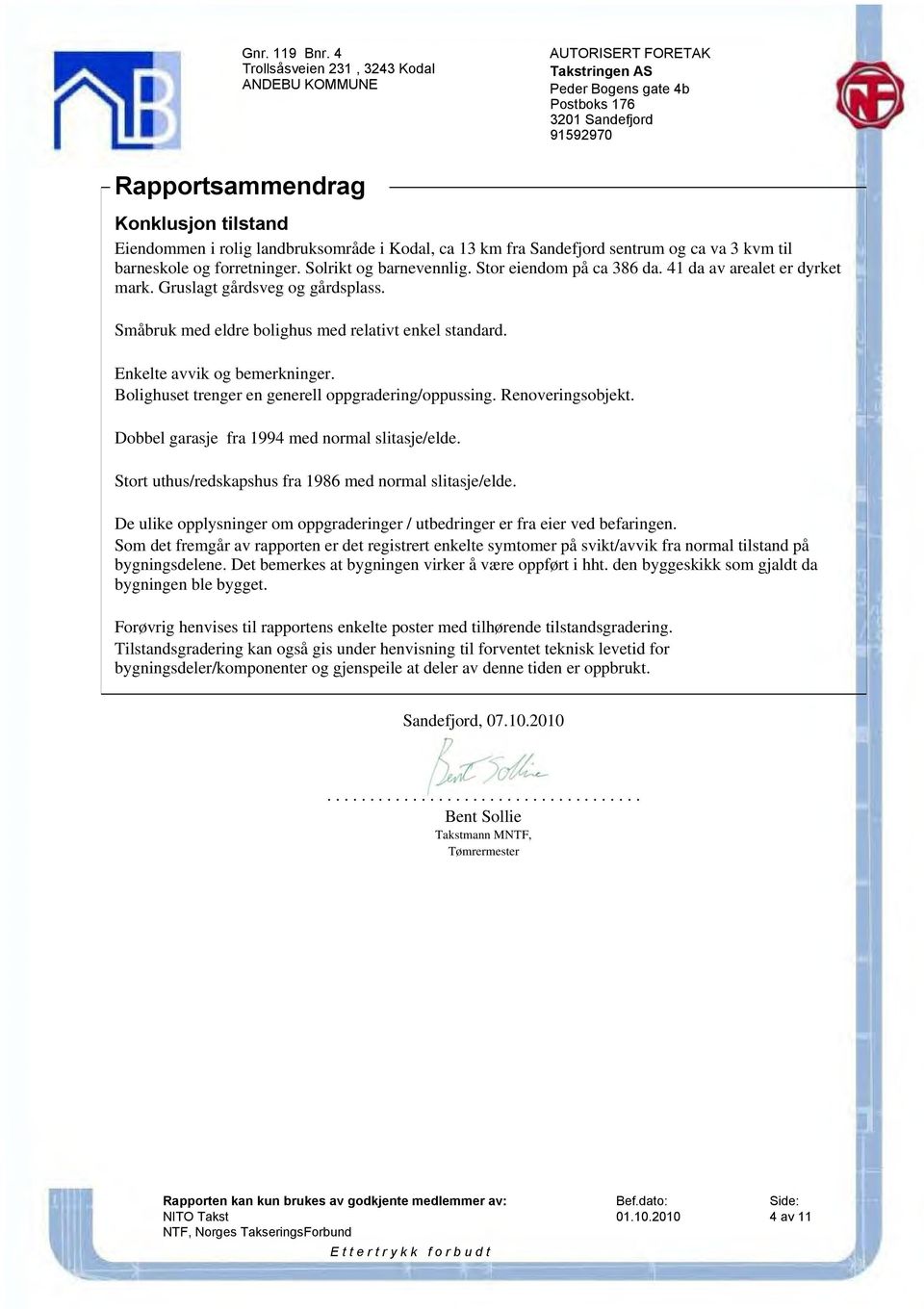 Solrikt og barnevennlig. Stor eiendom på ca 386 da. 41 da av arealet er dyrket mark. Gruslagt gårdsveg og gårdsplass. Småbruk med eldre bolighus med relativt enkel standard.