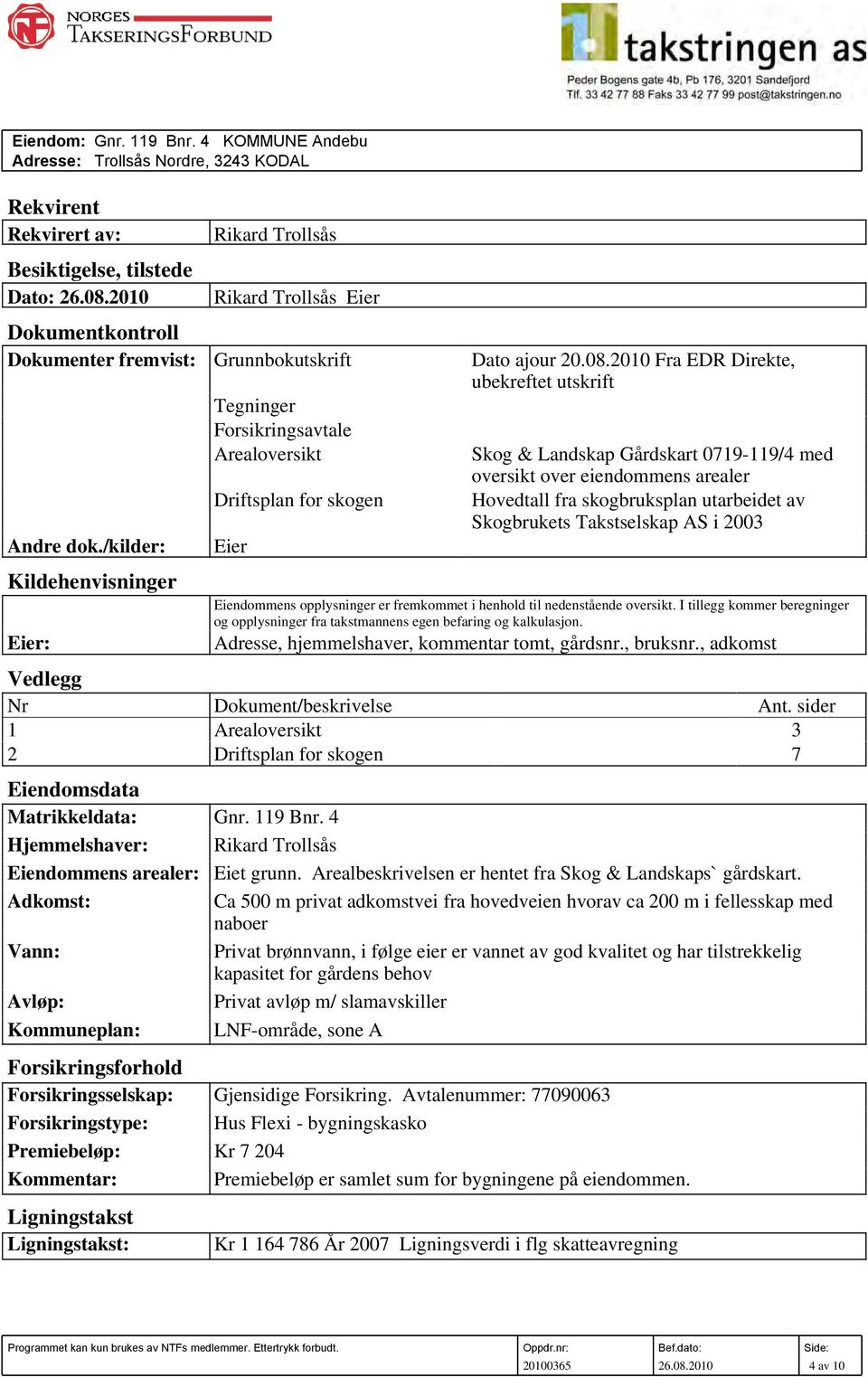 2010 Fra EDR Direkte, ubekreftet utskrift Tegninger Forsikringsavtale Arealoversikt Skog & Landskap Gårdskart 0719-119/4 med oversikt over eiendommens arealer Driftsplan for skogen Hovedtall fra