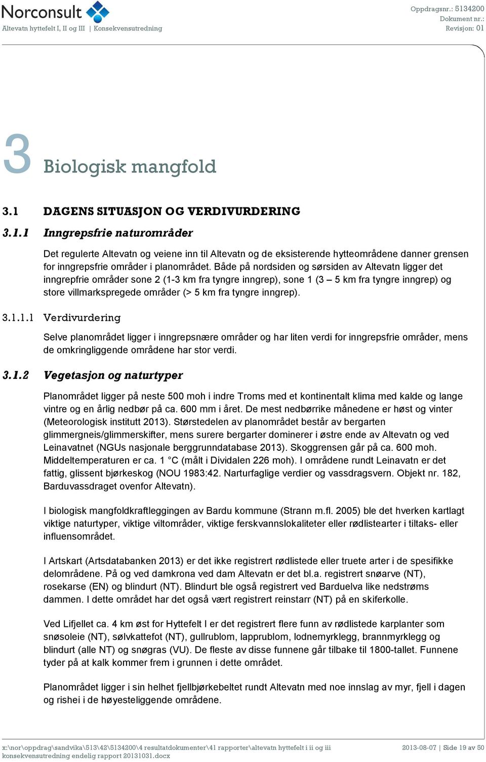 inngrep). 3.1.1.1 Verdivurdering Selve planområdet ligger i inngrepsnære områder og har liten verdi for inngrepsfrie områder, mens de omkringliggende områdene har stor verdi. 3.1.2 Vegetasjon og naturtyper Planområdet ligger på neste 500 moh i indre Troms med et kontinentalt klima med kalde og lange vintre og en årlig nedbør på ca.