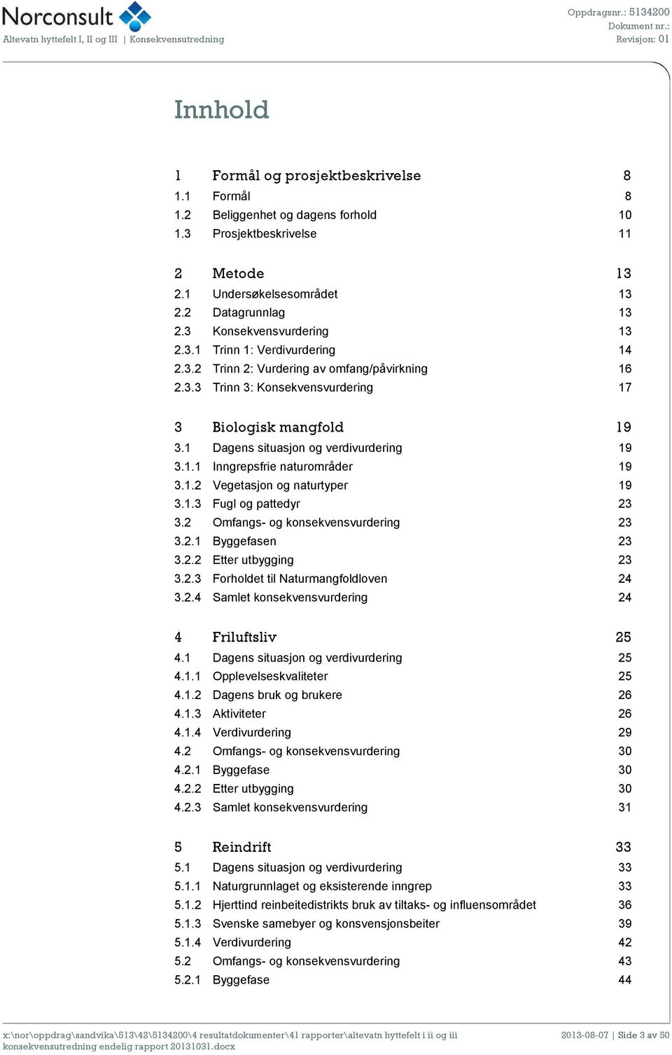 1 Dagens situasjon og verdivurdering 19 3.1.1 Inngrepsfrie naturområder 19 3.1.2 Vegetasjon og naturtyper 19 3.1.3 Fugl og pattedyr 23 3.2 Omfangs- og konsekvensvurdering 23 3.2.1 Byggefasen 23 3.2.2 Etter utbygging 23 3.