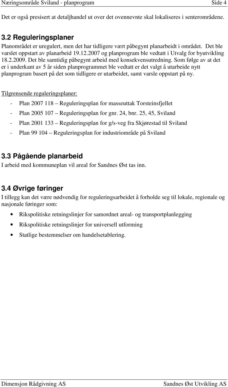 2007 og planprogram ble vedtatt i Utvalg for byutvikling 18.2.2009. Det ble samtidig påbegynt arbeid med konsekvensutredning.