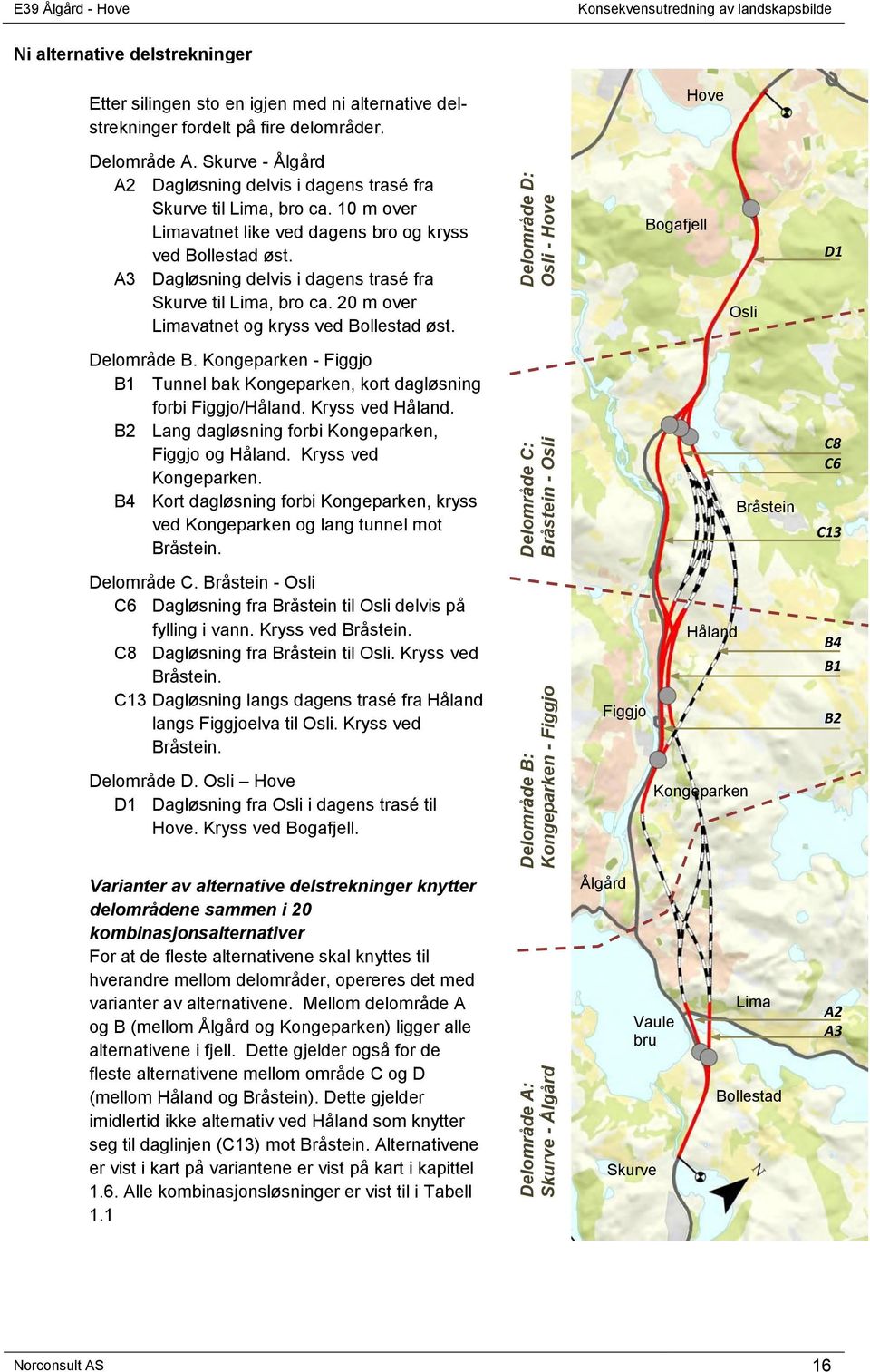 A3 Dagløsning delvis i dagens trasé fra Skurve til Lima, bro ca. 20 m over Limavatnet og kryss ved Bollestad øst. Delområde D: Osli - Hove Bogafjell Osli D1 Delområde B.