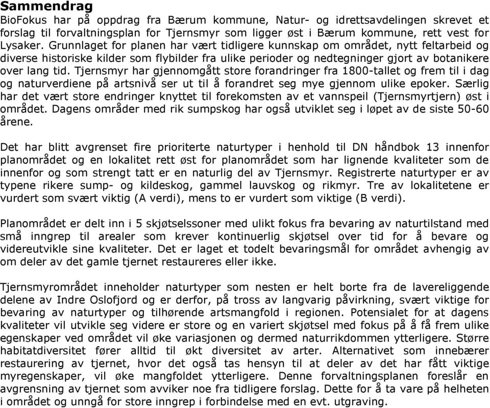 Tjernsmyr har gjennomgått store forandringer fra 1800-tallet og frem til i dag og naturverdiene på artsnivå ser ut til å forandret seg mye gjennom ulike epoker.