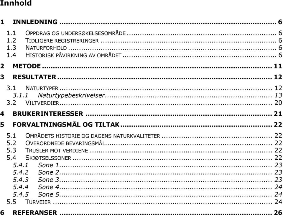 .. 21 5 FORVALTNINGSMÅL OG TILTAK... 22 5.1 OMRÅDETS HISTORIE OG DAGENS NATURKVALITETER... 22 5.2 OVERORDNEDE BEVARINGSMÅL... 22 5.3 TRUSLER MOT VERDIENE.