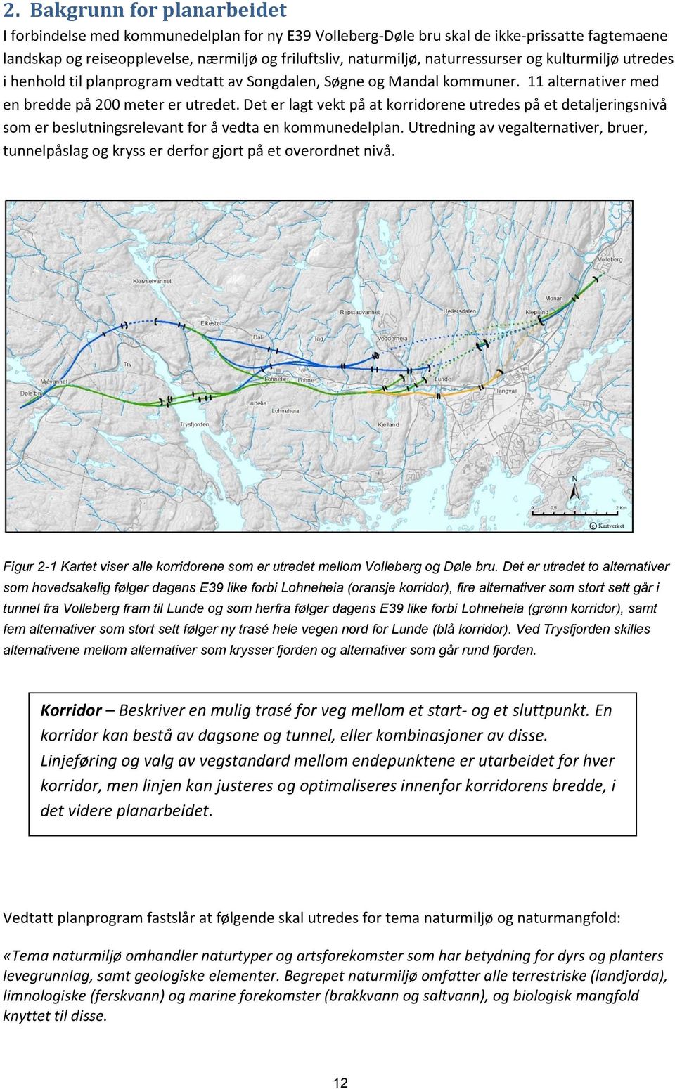 Det er lagt vekt på at korridorene utredes på et detaljeringsnivå som er beslutningsrelevant for å vedta en kommunedelplan.