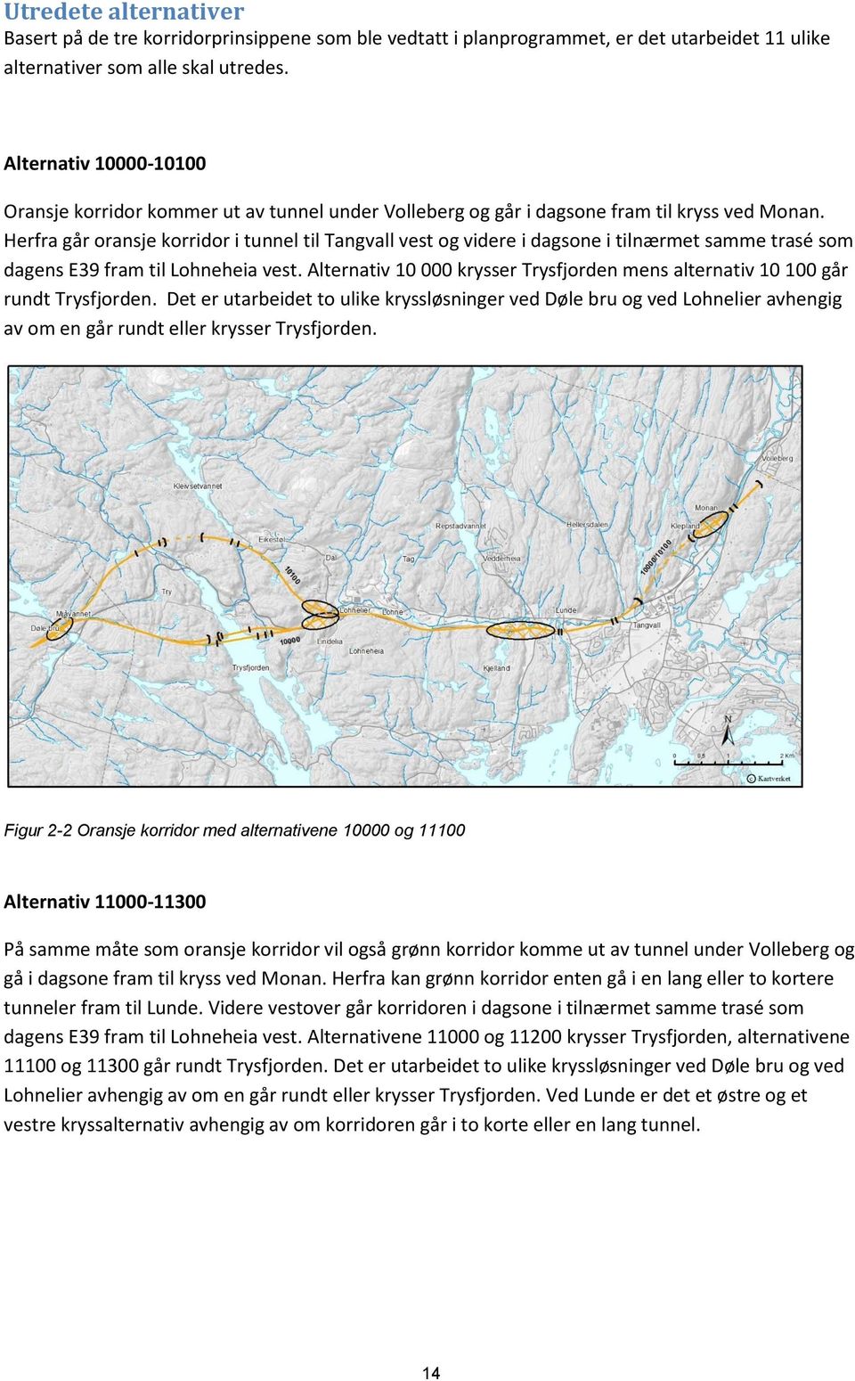 Herfra går oransje korridor i tunnel til Tangvall vest og videre i dagsone i tilnærmet samme trasé som dagens E39 fram til Lohneheia vest.