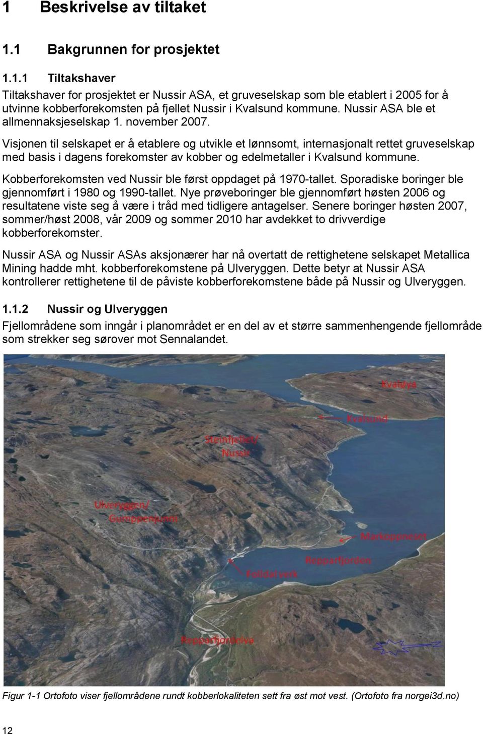 Visjonen til selskapet er å etablere og utvikle et lønnsomt, internasjonalt rettet gruveselskap med basis i dagens forekomster av kobber og edelmetaller i Kvalsund kommune.