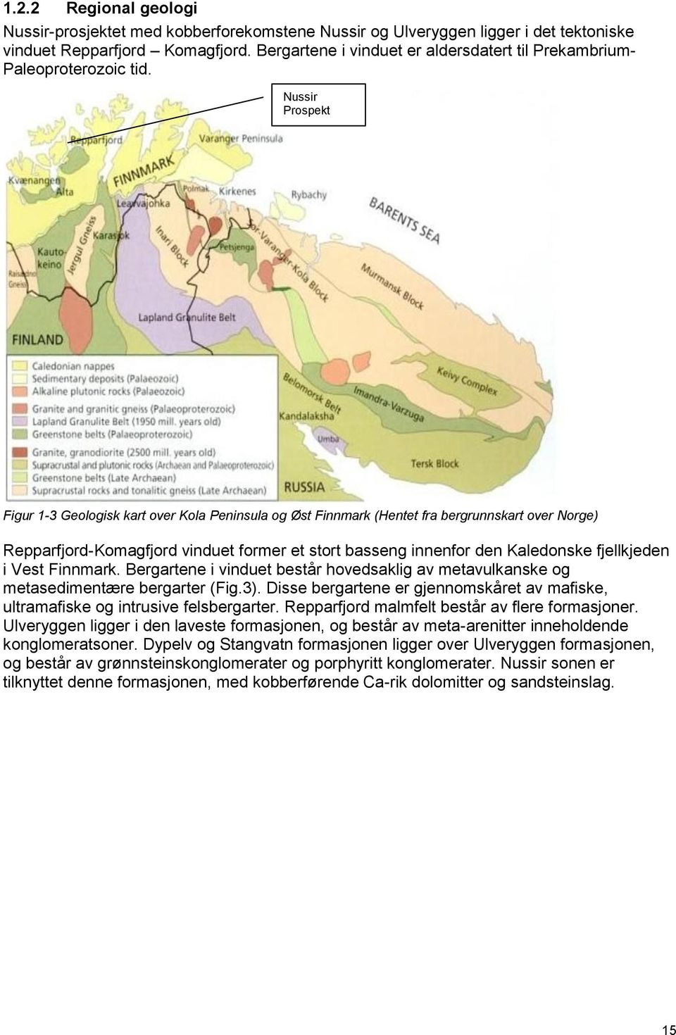 Nussir Prospekt Figur 1-3 Geologisk kart over Kola Peninsula og Øst Finnmark (Hentet fra bergrunnskart over Norge) Repparfjord-Komagfjord vinduet former et stort basseng innenfor den Kaledonske