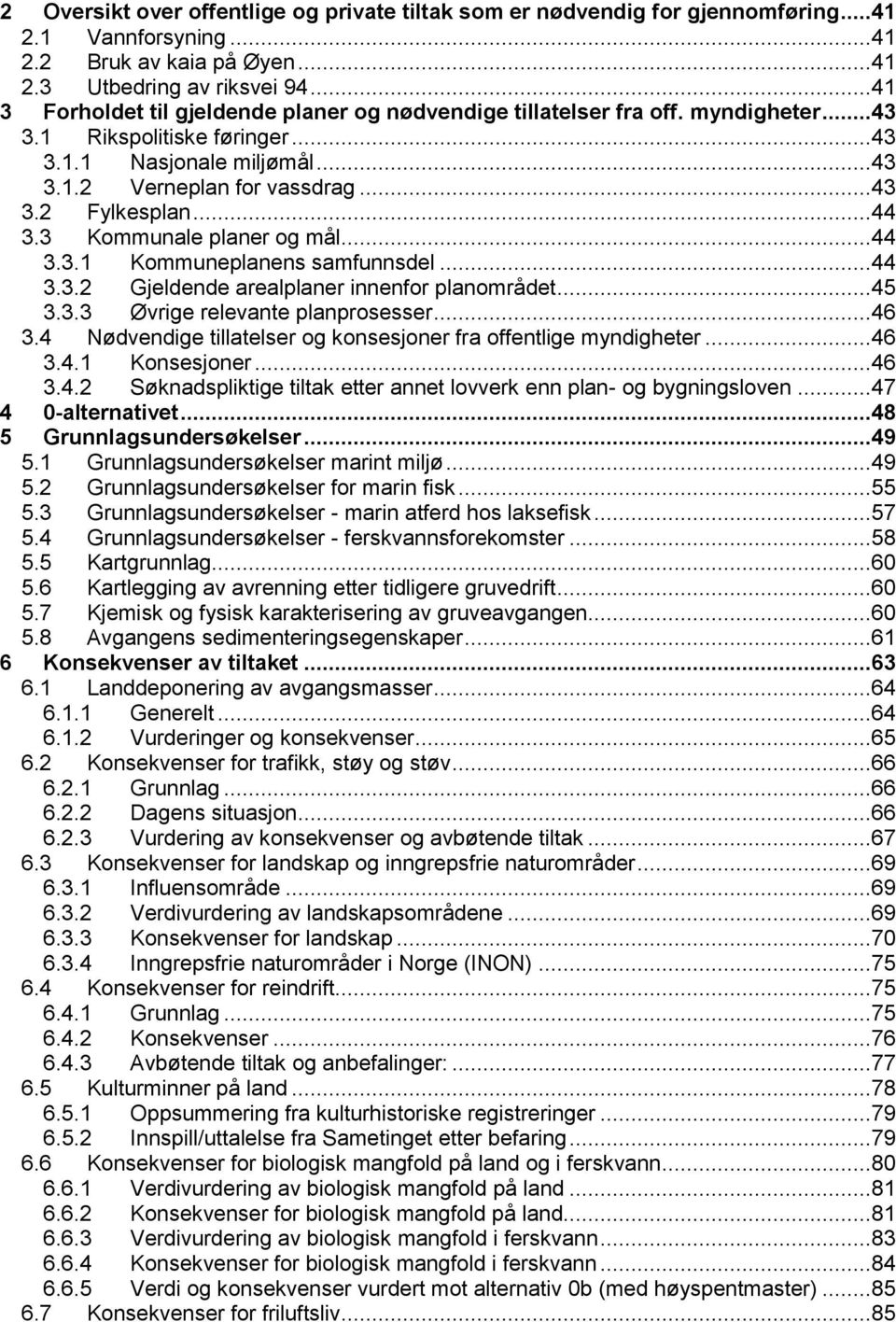 ..44 3.3 Kommunale planer og mål...44 3.3.1 Kommuneplanens samfunnsdel...44 3.3.2 Gjeldende arealplaner innenfor planområdet...45 3.3.3 Øvrige relevante planprosesser...46 3.