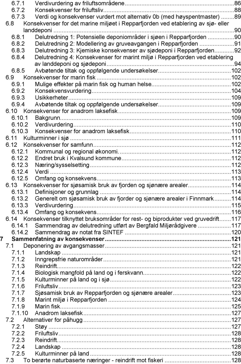 ..91 6.8.3 Delutredning 3: Kjemiske konsekvenser av sjødeponi i Repparfjorden...92 6.8.4 Delutredning 4: Konsekvenser for marint miljø i Repparfjorden ved etablering av landdeponi og sjødeponi...94 6.