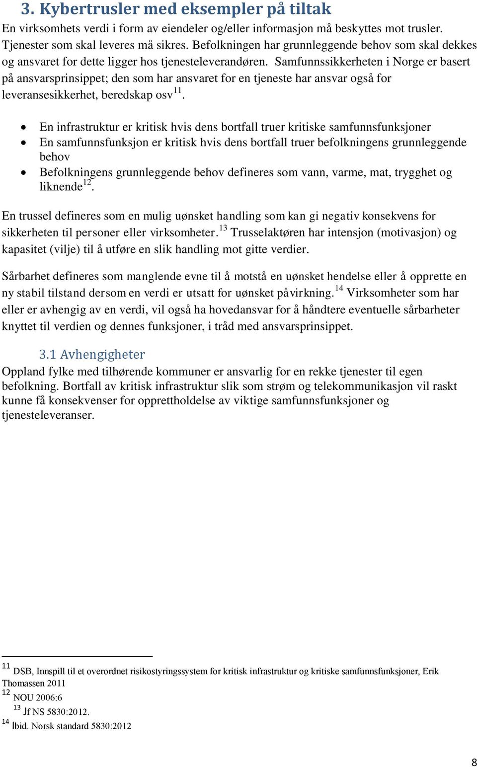 Samfunnssikkerheten i Norge er basert på ansvarsprinsippet; den som har ansvaret for en tjeneste har ansvar også for leveransesikkerhet, beredskap osv 11.