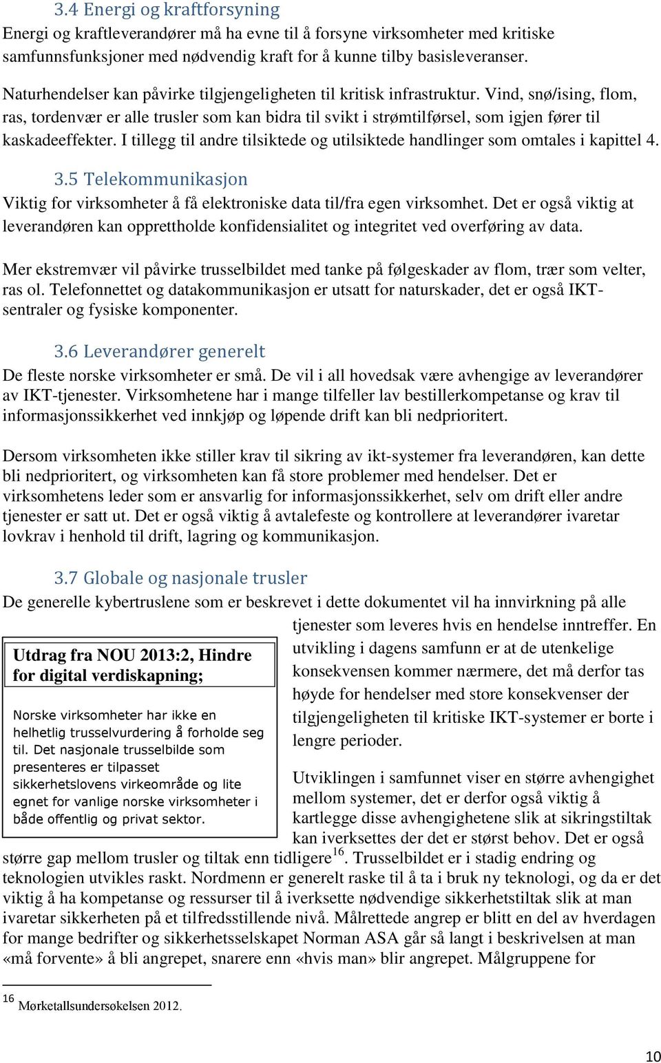 Vind, snø/ising, flom, ras, tordenvær er alle trusler som kan bidra til svikt i strømtilførsel, som igjen fører til kaskadeeffekter.