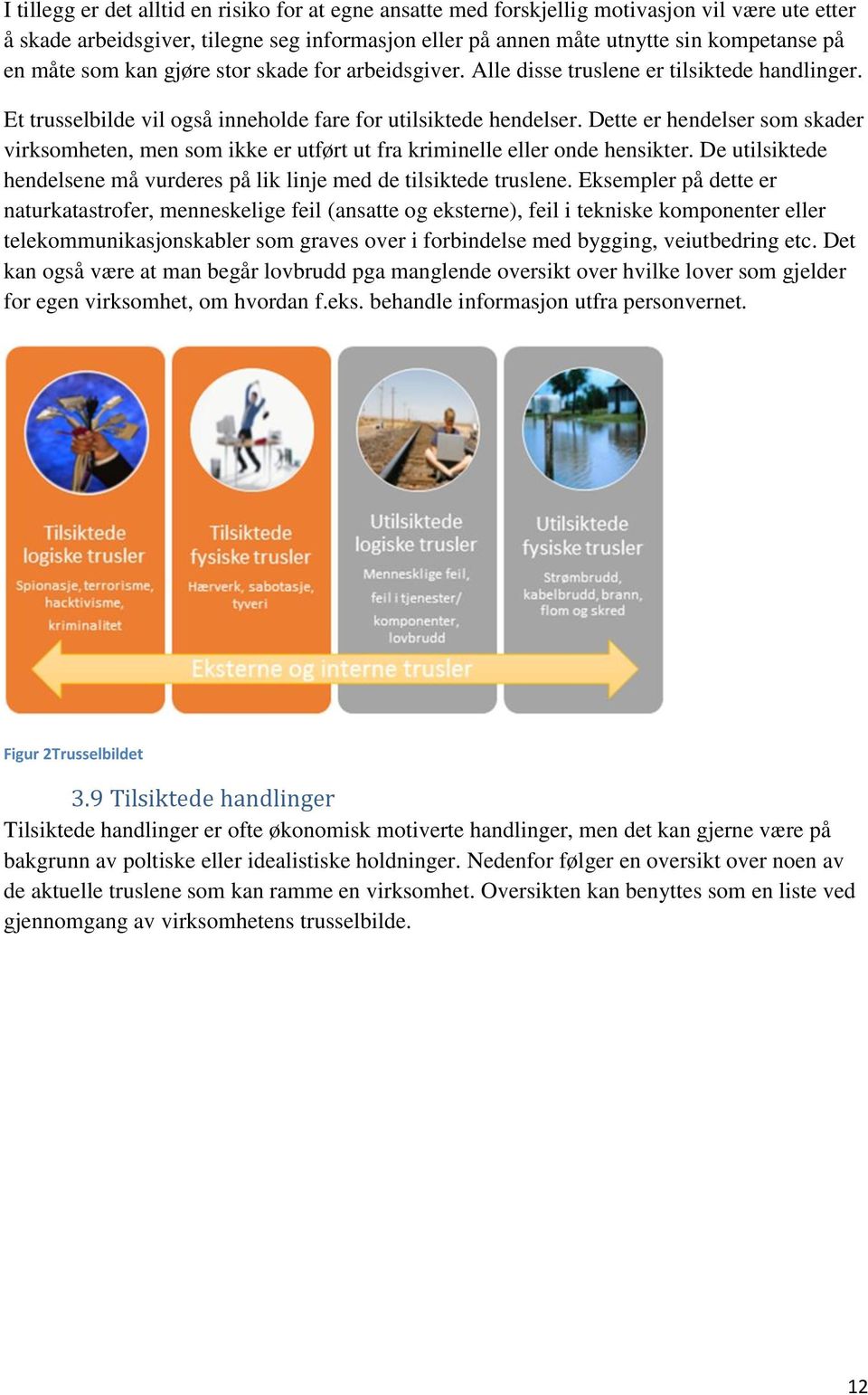 Dette er hendelser som skader virksomheten, men som ikke er utført ut fra kriminelle eller onde hensikter. De utilsiktede hendelsene må vurderes på lik linje med de tilsiktede truslene.