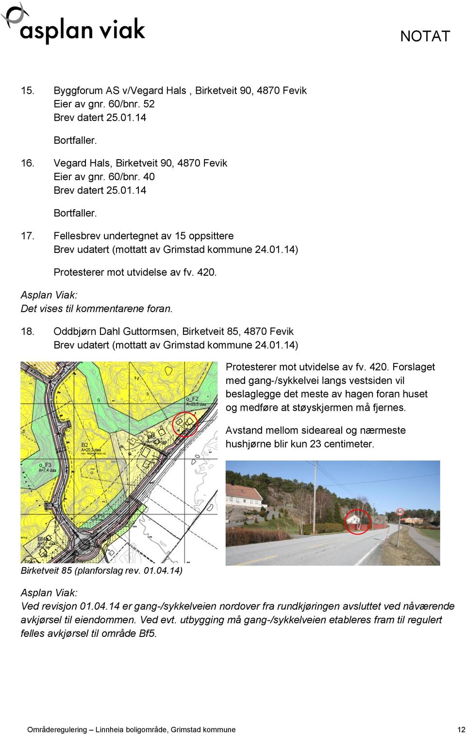 Oddbjørn Dahl Guttormsen, Birketveit 85, 4870 Fevik Brev udatert (mottatt av Grimstad kommune 24.01.14) Protesterer mot utvidelse av fv. 420.