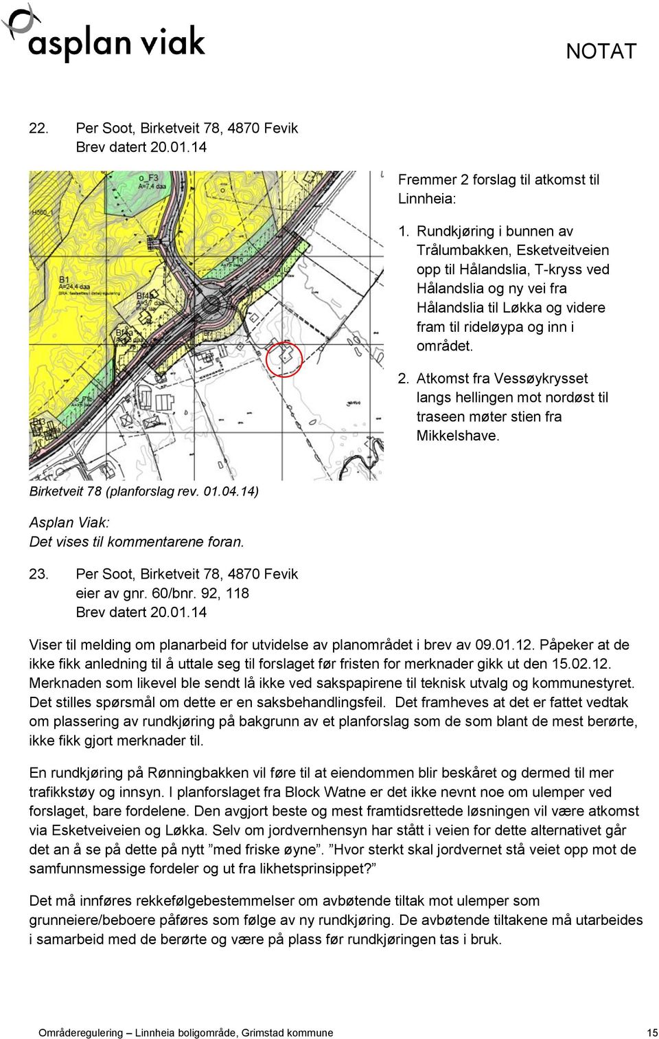 Atkomst fra Vessøykrysset langs hellingen mot nordøst til traseen møter stien fra Mikkelshave. Birketveit 78 (planforslag rev. 01.04.14) Det vises til kommentarene foran. 23.