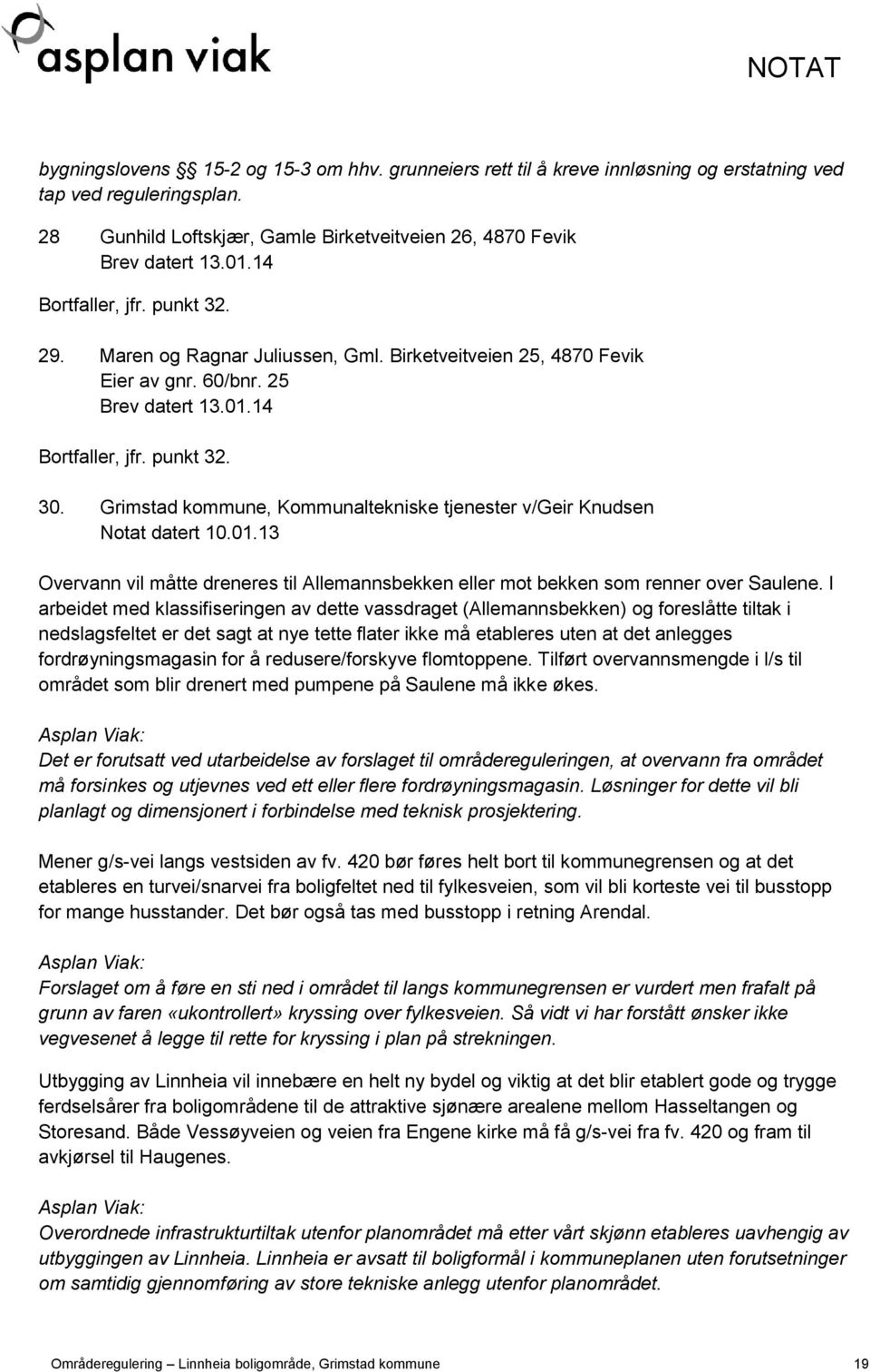 Grimstad kommune, Kommunaltekniske tjenester v/geir Knudsen Notat datert 10.01.13 Overvann vil måtte dreneres til Allemannsbekken eller mot bekken som renner over Saulene.