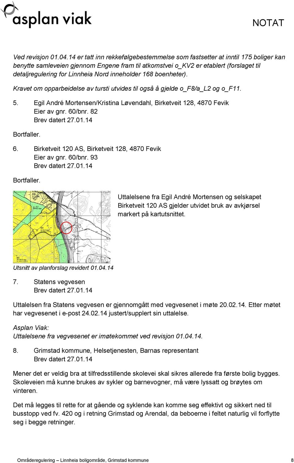 inneholder 168 boenheter). Kravet om opparbeidelse av tursti utvides til også å gjelde o_f8/a_l2 og o_f11. 5. Egil André Mortensen/Kristina Løvendahl, Birketveit 128, 4870 Fevik Eier av gnr. 60/bnr.