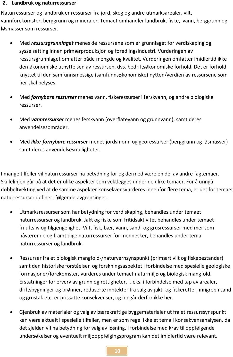 Med ressursgrunnlaget menes de ressursene som er grunnlaget for verdiskaping og sysselsetting innen primærproduksjon og foredlingsindustri.