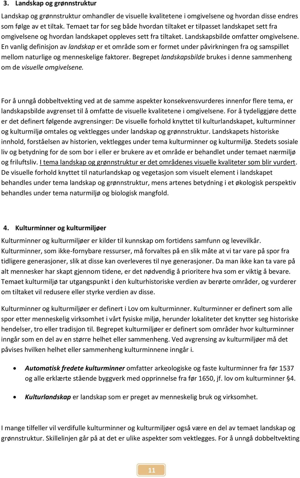 En vanlig definisjon av landskap er et område som er formet under påvirkningen fra og samspillet mellom naturlige og menneskelige faktorer.