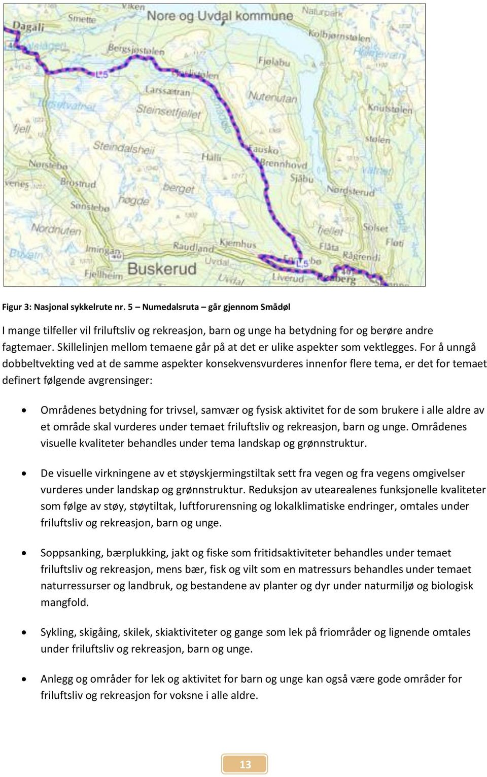 For å unngå dobbeltvekting ved at de samme aspekter konsekvensvurderes innenfor flere tema, er det for temaet definert følgende avgrensinger: Områdenes betydning for trivsel, samvær og fysisk