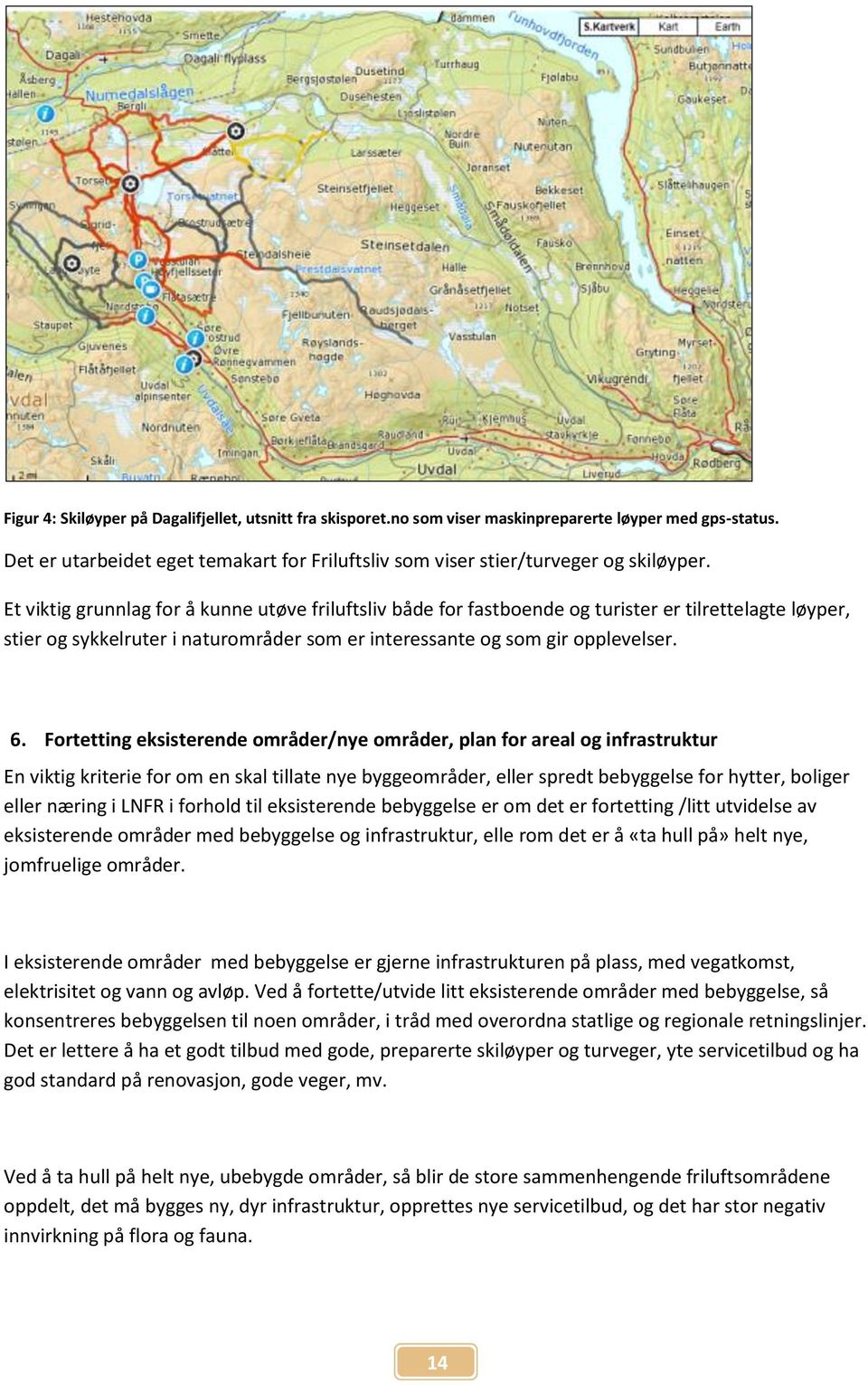 Fortetting eksisterende områder/nye områder, plan for areal og infrastruktur En viktig kriterie for om en skal tillate nye byggeområder, eller spredt bebyggelse for hytter, boliger eller næring i