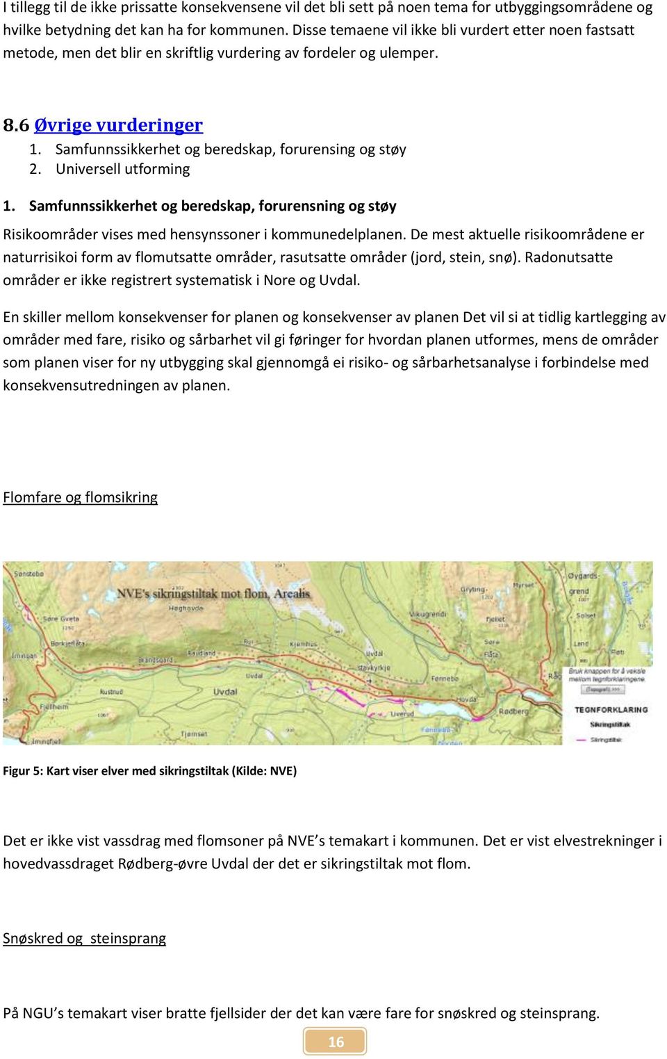 Samfunnssikkerhet og beredskap, forurensing og støy 2. Universell utforming 1. Samfunnssikkerhet og beredskap, forurensning og støy Risikoområder vises med hensynssoner i kommunedelplanen.