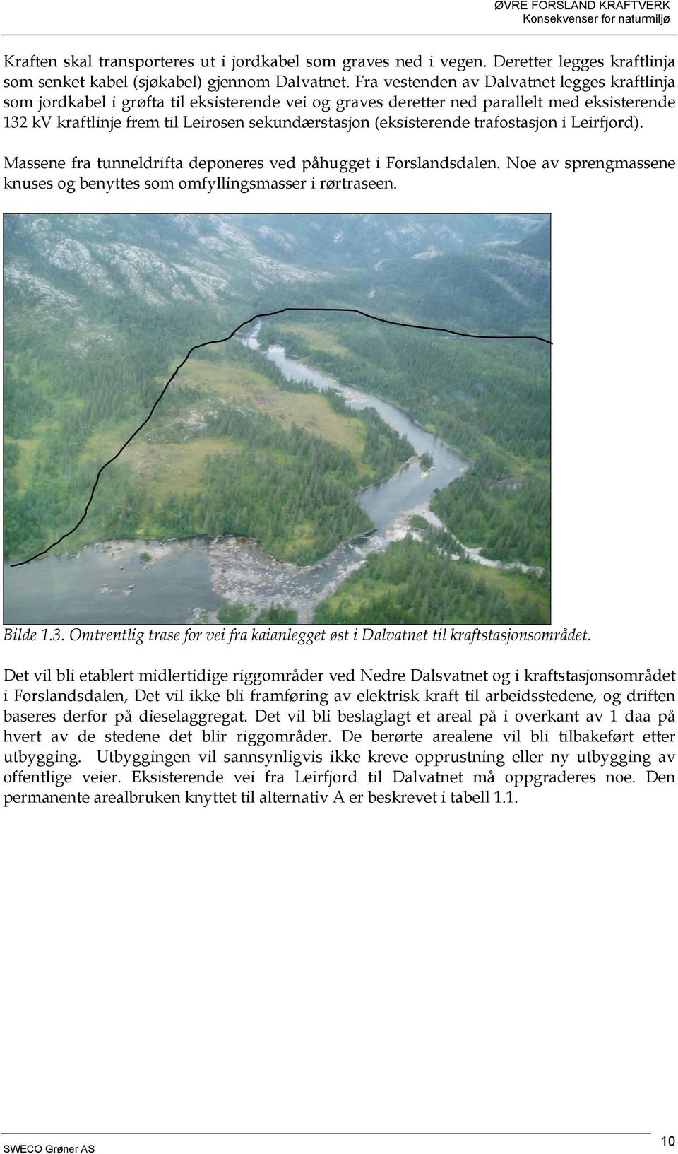 (eksisterende trafostasjon i Leirfjord). Massene fra tunneldrifta deponeres ved påhugget i Forslandsdalen. Noe av sprengmassene knuses og benyttes som omfyllingsmasser i rørtraseen. Bilde 1.3.