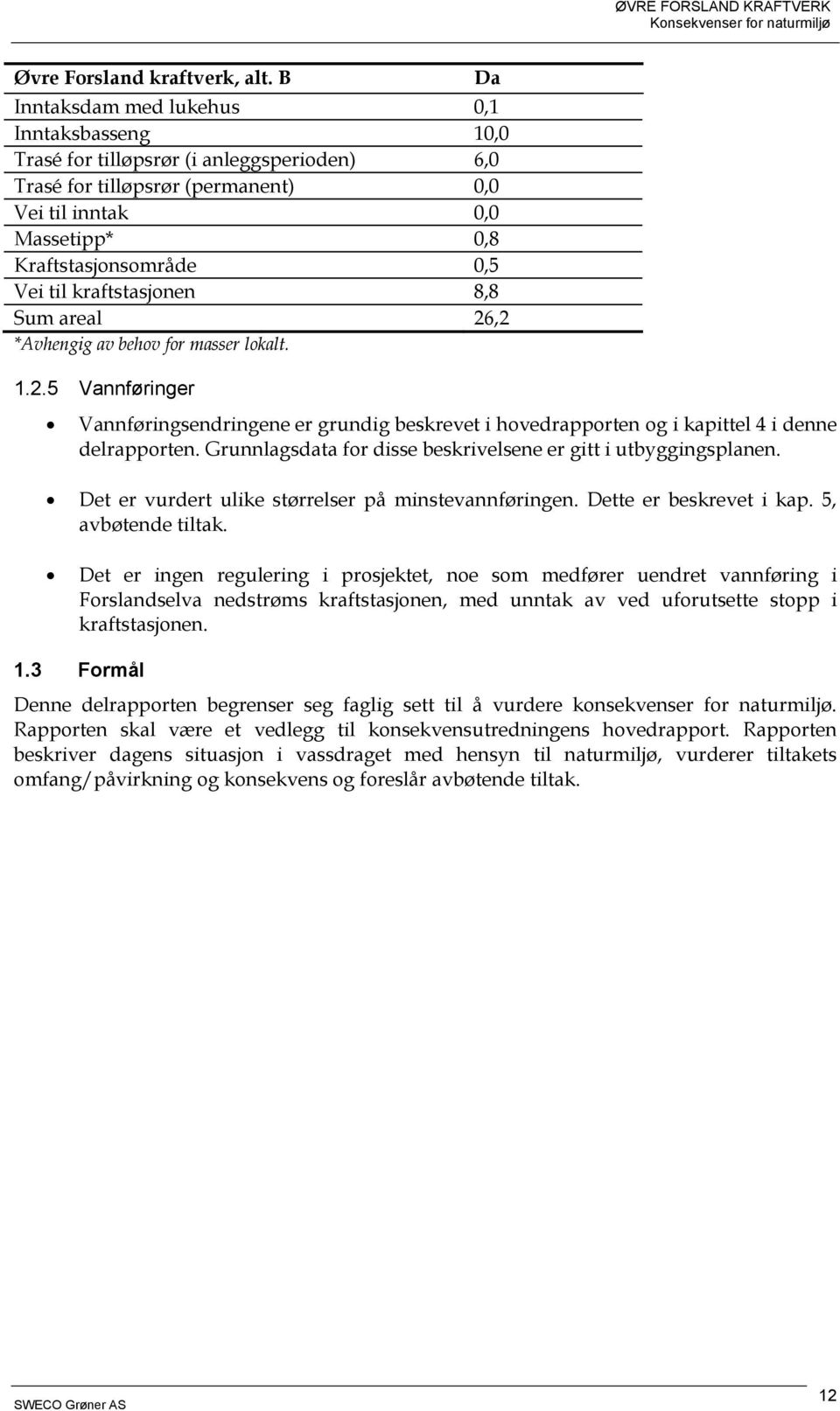 kraftstasjonen 8,8 Sum areal 26,2 *Avhengig av behov for masser lokalt. 1.2.5 Vannføringer Vannføringsendringene er grundig beskrevet i hovedrapporten og i kapittel 4 i denne delrapporten.