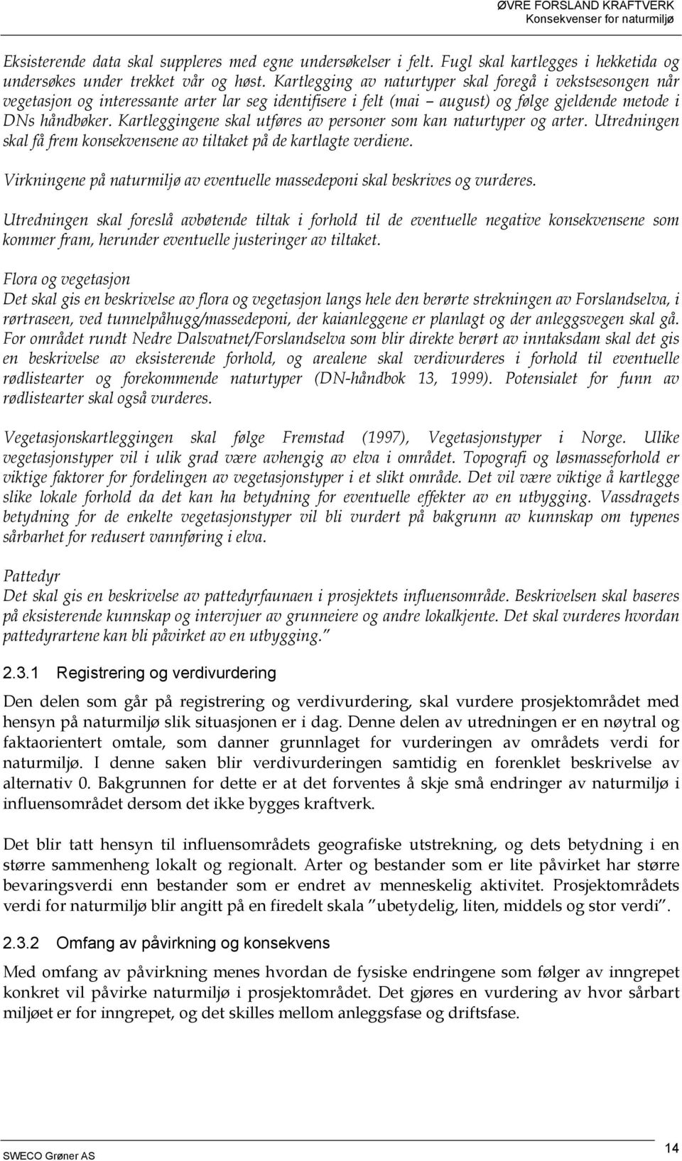 Kartleggingene skal utføres av personer som kan naturtyper og arter. Utredningen skal få frem konsekvensene av tiltaket på de kartlagte verdiene.