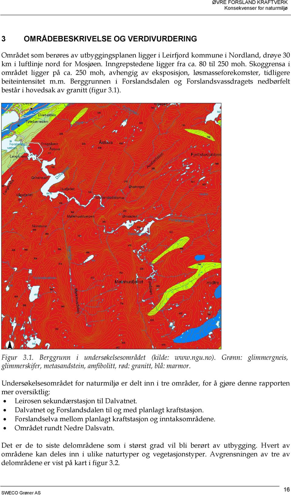 1). Figur 3.1. Berggrunn i undersøkelsesområdet (kilde: www.ngu.no). Grønn: glimmergneis, glimmerskifer, metasandstein, amfibolitt, rød: granitt, blå: marmor.