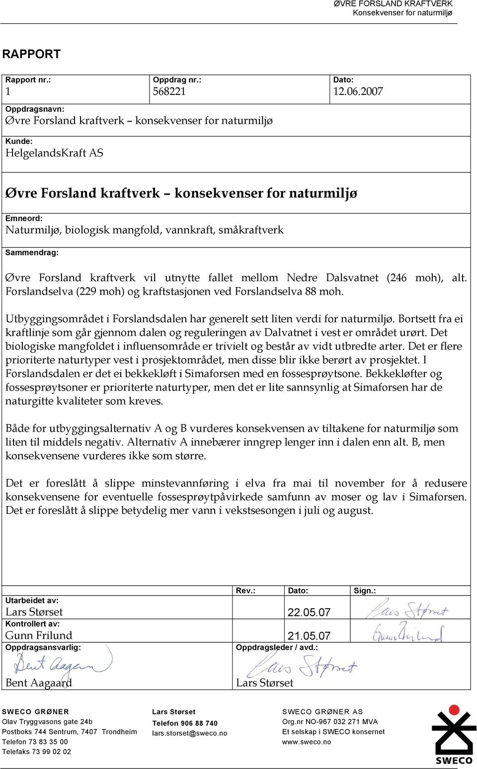 vannkraft, småkraftverk Sammendrag: Øvre Forsland kraftverk vil utnytte fallet mellom Nedre Dalsvatnet (246 moh), alt. Forslandselva (229 moh) og kraftstasjonen ved Forslandselva 88 moh.