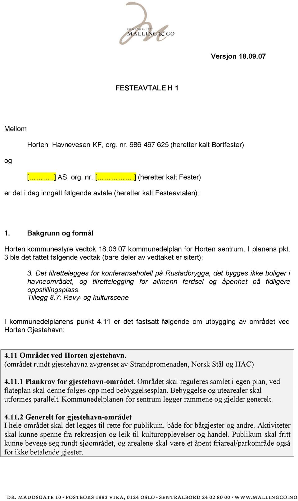 07 kommunedelplan for Horten sentrum. I planens pkt. 3 ble det fattet følgende vedtak (bare deler av vedtaket er sitert): 3.