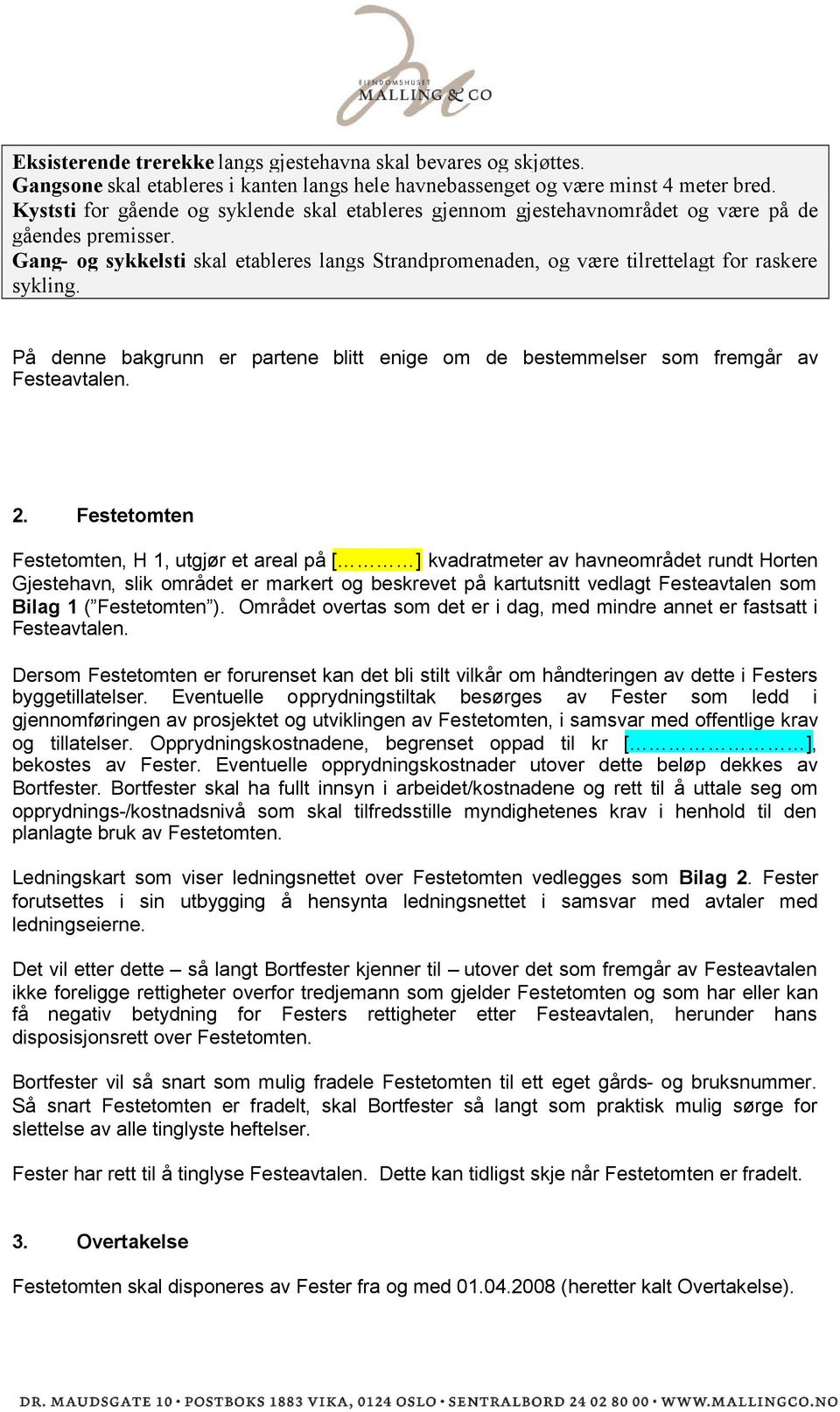 Gang- og sykkelsti skal etableres langs Strandpromenaden, og være tilrettelagt for raskere sykling. På denne bakgrunn er partene blitt enige om de bestemmelser som fremgår av Festeavtalen. 2.