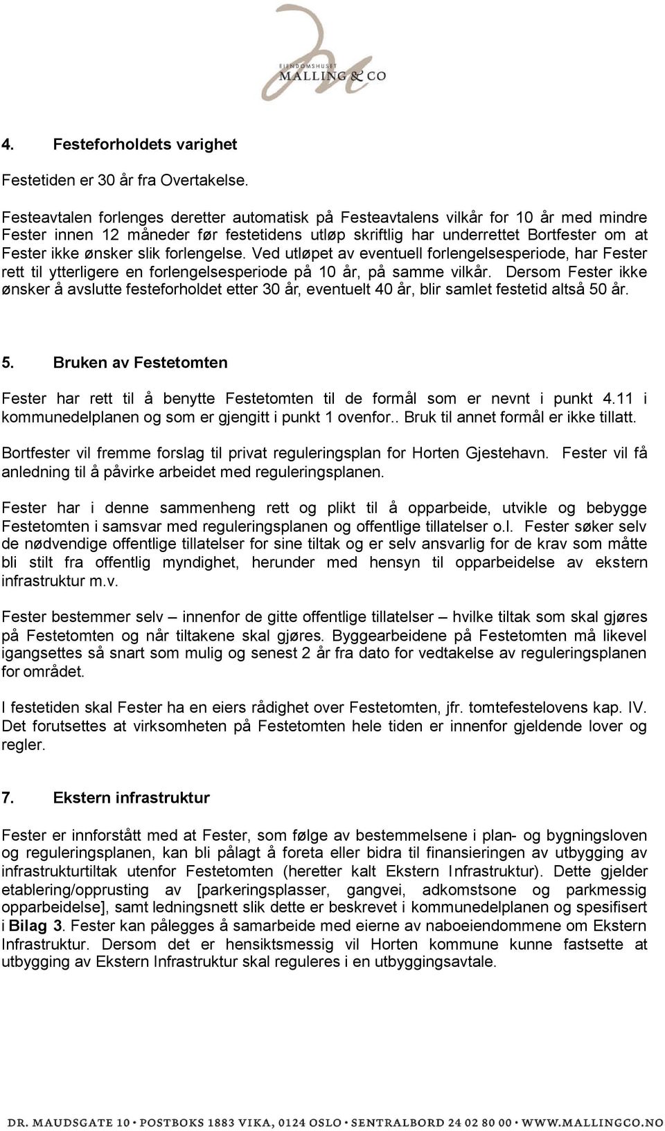 slik forlengelse. Ved utløpet av eventuell forlengelsesperiode, har Fester rett til ytterligere en forlengelsesperiode på 10 år, på samme vilkår.