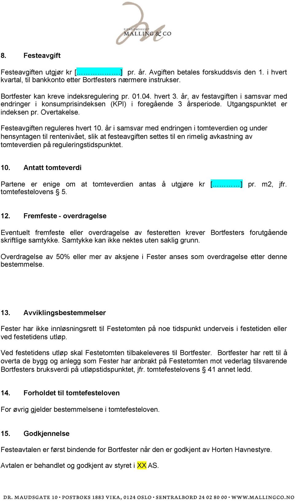 år i samsvar med endringen i tomteverdien og under hensyntagen til rentenivået, slik at festeavgiften settes til en rimelig avkastning av tomteverdien på reguleringstidspunktet. 10.