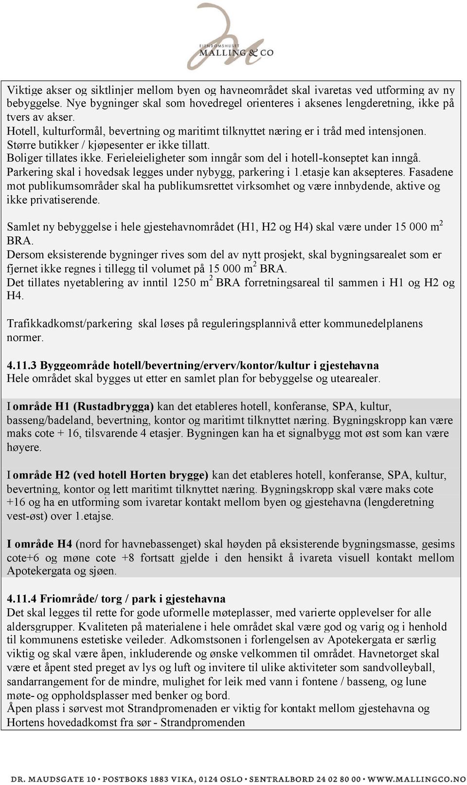 Ferieleieligheter som inngår som del i hotell-konseptet kan inngå. Parkering skal i hovedsak legges under nybygg, parkering i 1.etasje kan aksepteres.