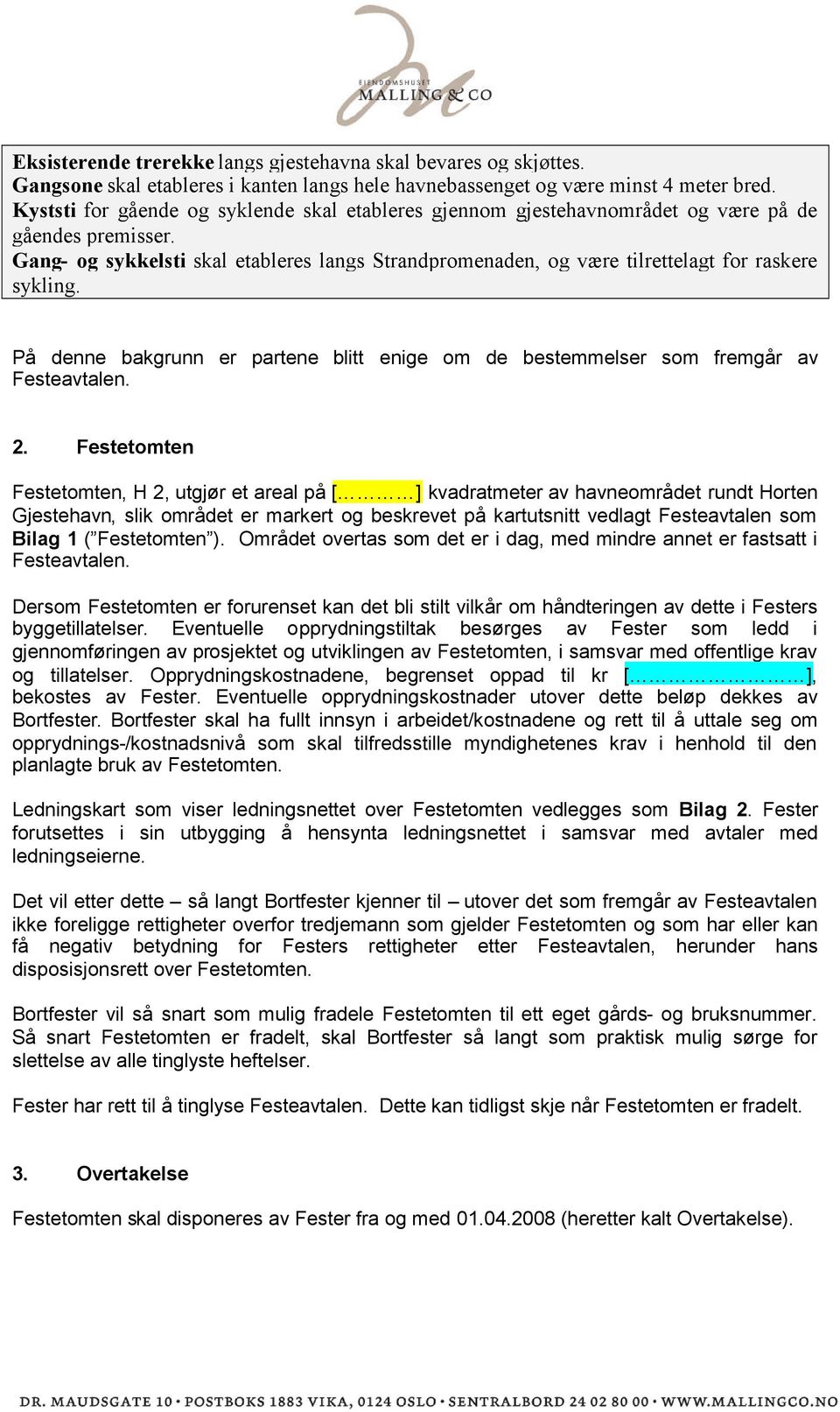 Gang- og sykkelsti skal etableres langs Strandpromenaden, og være tilrettelagt for raskere sykling. På denne bakgrunn er partene blitt enige om de bestemmelser som fremgår av Festeavtalen. 2.