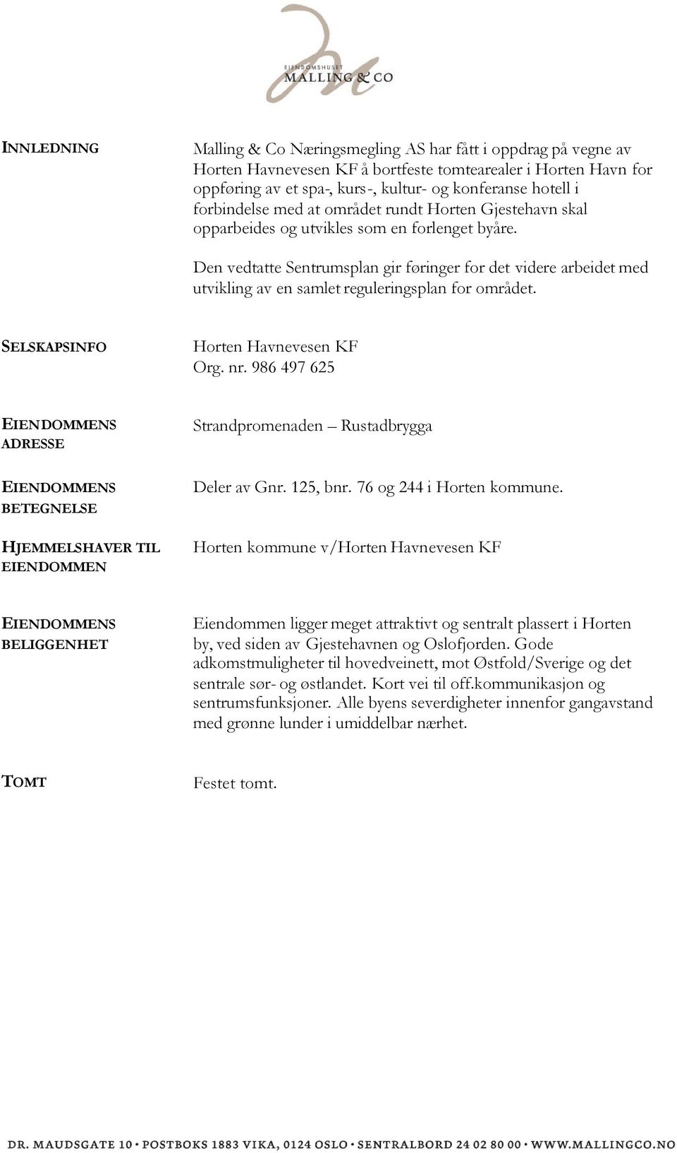 Den vedtatte Sentrumsplan gir føringer for det videre arbeidet med utvikling av en samlet reguleringsplan for området. SELSKAPSINFO Horten Havnevesen KF Org. nr.