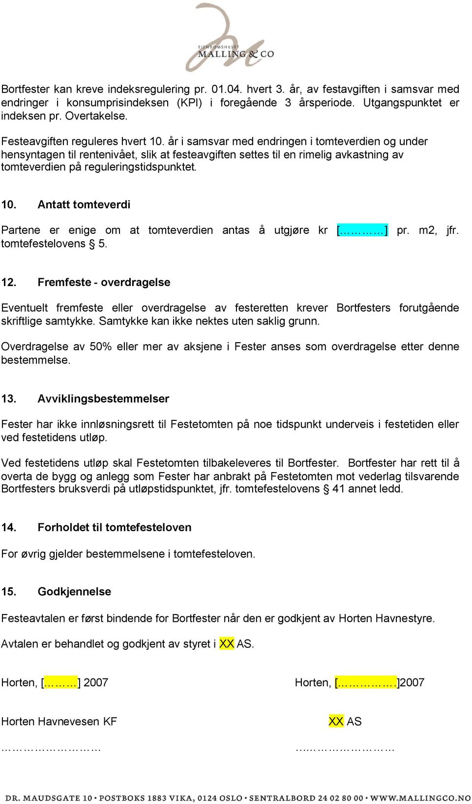 år i samsvar med endringen i tomteverdien og under hensyntagen til rentenivået, slik at festeavgiften settes til en rimelig avkastning av tomteverdien på reguleringstidspunktet. 10.