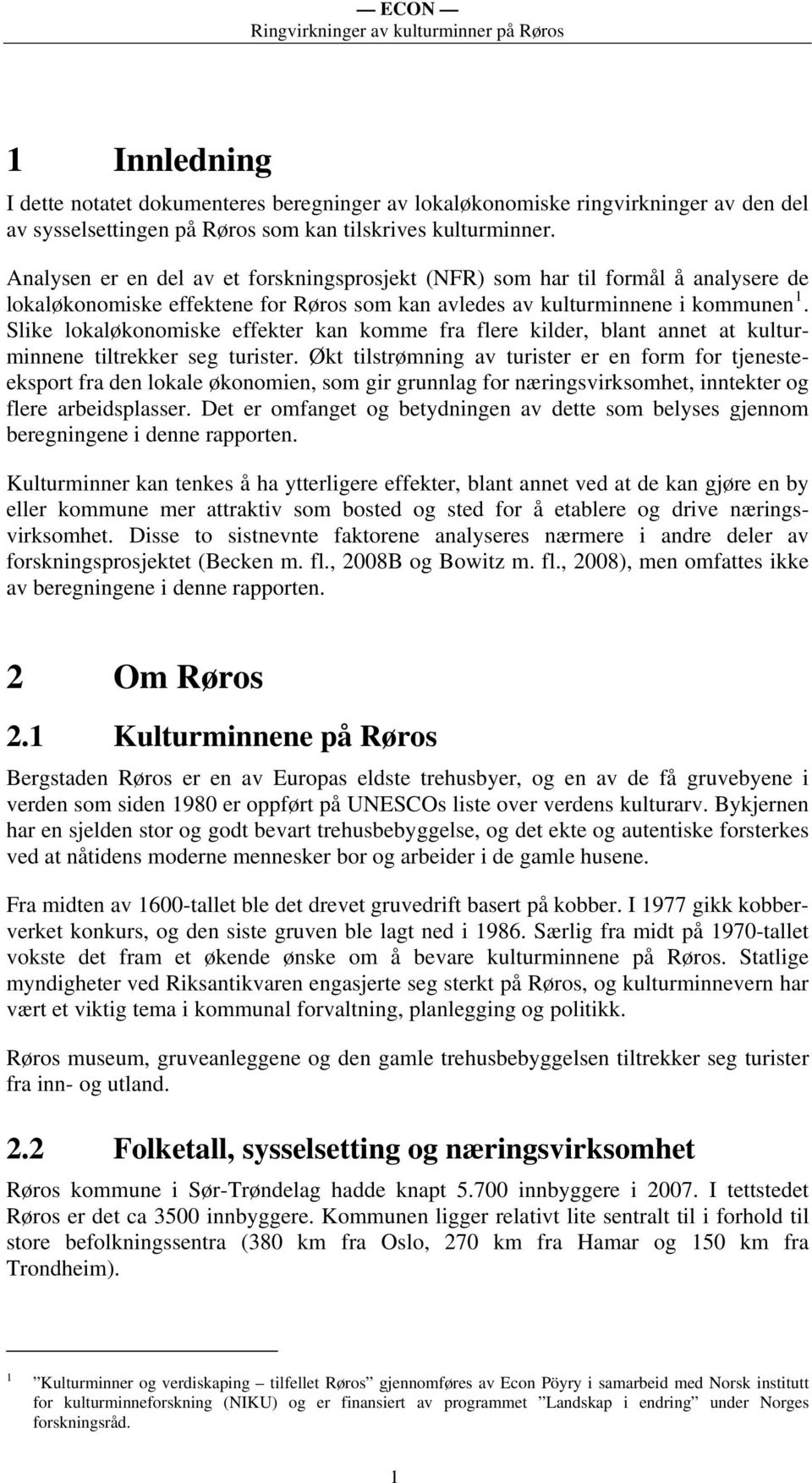 Slike lokaløkonomiske effekter kan komme fra flere kilder, blant annet at kulturminnene tiltrekker seg turister.